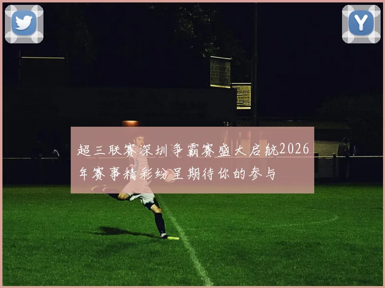 超三联赛深圳争霸赛盛大启航2026年赛事精彩纷呈期待你的参与