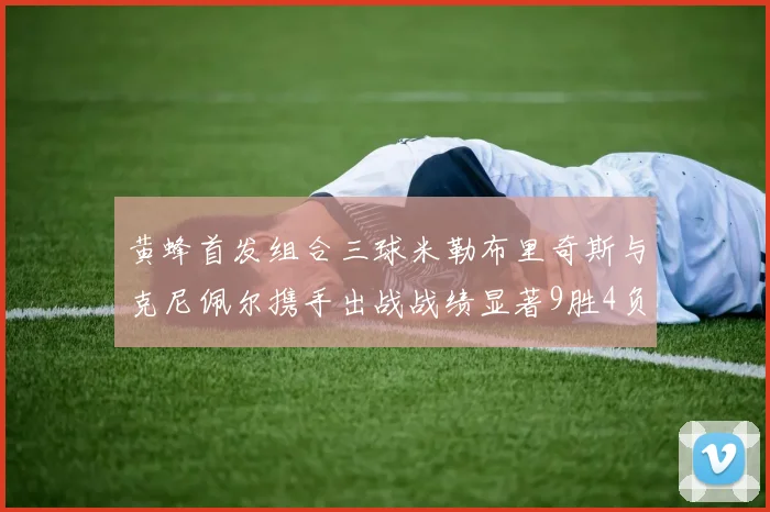 黄蜂首发组合三球米勒布里奇斯与克尼佩尔携手出战战绩显著9胜4负
